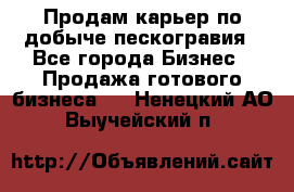 Продам карьер по добыче пескогравия - Все города Бизнес » Продажа готового бизнеса   . Ненецкий АО,Выучейский п.